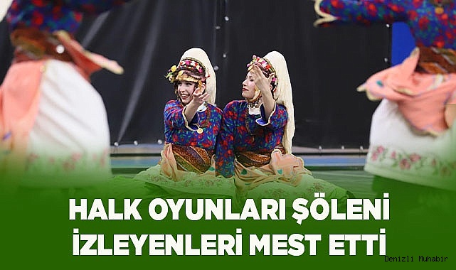 HALK OYUNLARI ŞÖLENİ İZLEYENLERİ MEST ETTİ