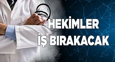 Hekimler iş bırakacak