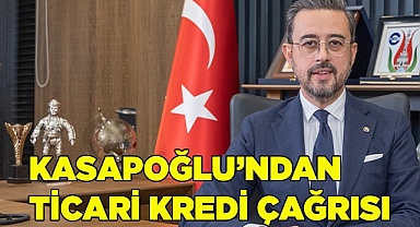 KASAPOĞLU’NDAN TİCARİ KREDİ ÇAĞRISI 
