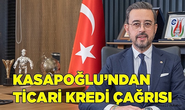 KASAPOĞLU’NDAN TİCARİ KREDİ ÇAĞRISI 