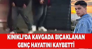 Kavgaya giden genç bıçaklı saldırı sonucu hayatını kaybetti