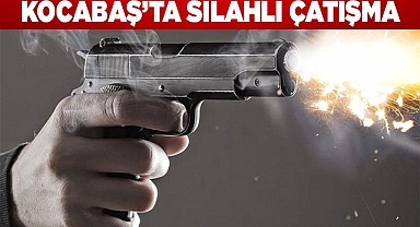 Kocabaş’ta silahlı çatışma