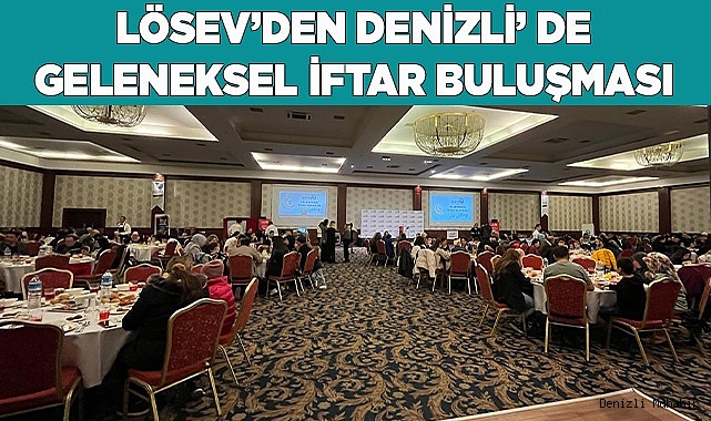 LÖSEV’DEN DENİZLİ’ DE GELENEKSEL İFTAR BULUŞMASI