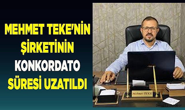 Mehmet Teke'nin şirketinin konkordato süresi uzatıldı