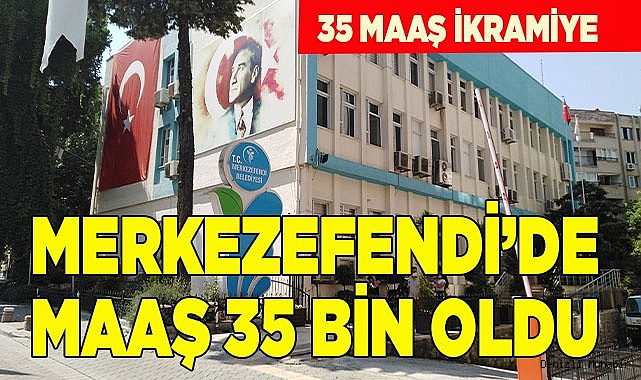 Merkezefendi’de en düşük maaş 35 bin oldu
