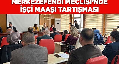Merkezefendi Meclisi’nde işçi maaşı tartışması