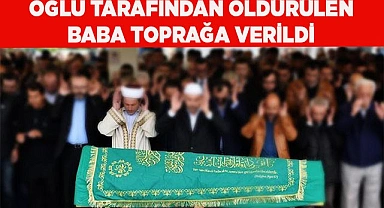 Oğlu tarafından kafası ezilerek öldürülen baba toprağa verildi