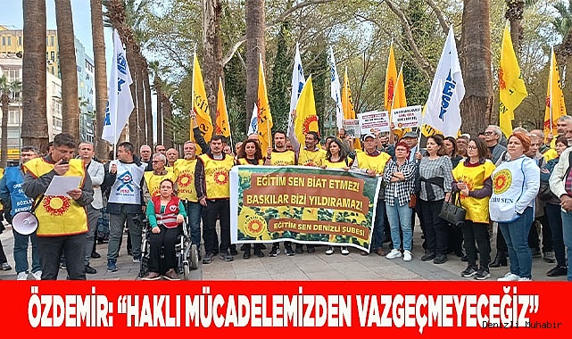 ÖZDEMİR: “HAKLI MÜCADELEMİZDEN VAZGEÇMEYECEĞİZ”