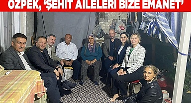 Özpek, ‘Şehit aileleri bize emanet’