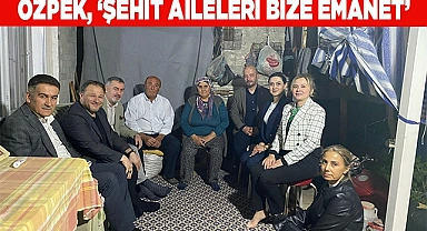 Özpek, ‘Şehit aileleri bize emanet’