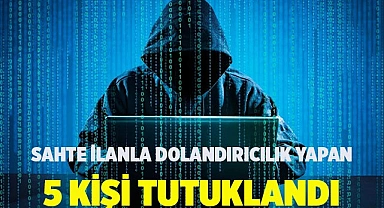 Sahte ilanla dolandırıcılık yapan 5 şüpheli tutuklandı