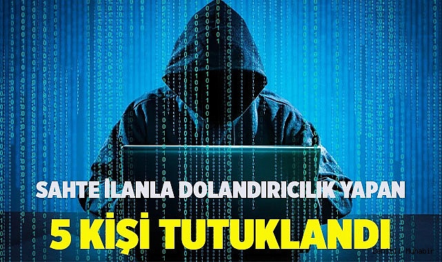 Sahte ilanla dolandırıcılık yapan 5 şüpheli tutuklandı