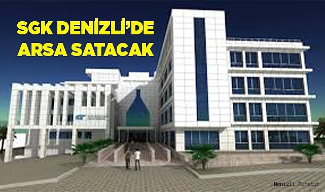 SGK Denizli’de arsa satacak
