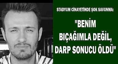 Stadyum cinayetinde şok savunma