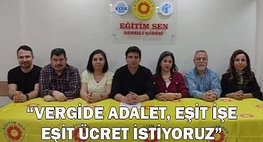 “VERGİDE ADALET, EŞİT İŞE EŞİT ÜCRET İSTİYORUZ”