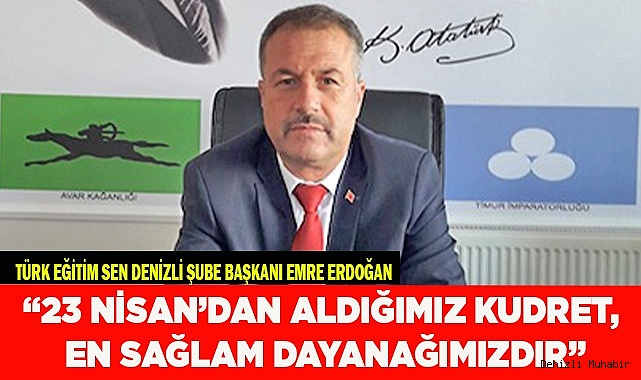 “23 NİSAN’DAN ALDIĞIMIZ KUDRET EN SAĞLAM DAYANAĞIMIZDIR”
