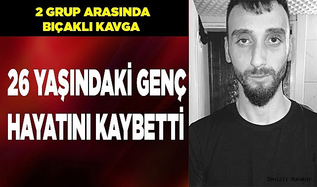 26 yaşındaki genç hayatını kaybetti