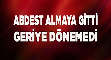 ABDEST ALACAKTI HAYATINI KAYBETTİ