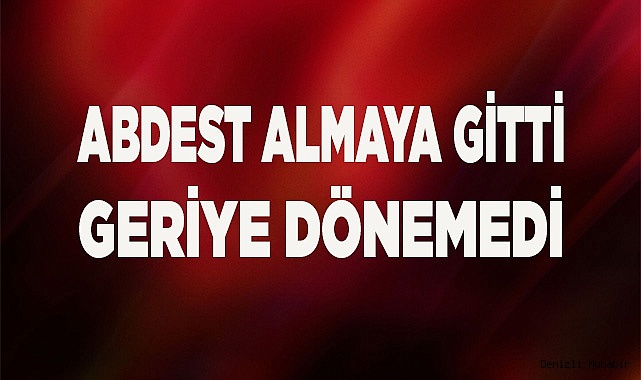 ABDEST ALACAKTI HAYATINI KAYBETTİ