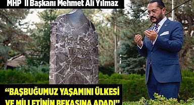 “BAŞBUĞUMUZ YAŞAMINI ÜLKESİ  VE MİLLETİNİN BEKASINA ADADI”