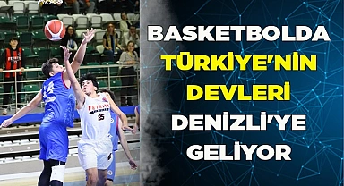 BASKETBOLDA TÜRKİYE'NİN DEVLERİ DENİZLİ'YE GELİYOR