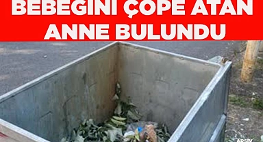 Bebeğini çöpe atan anne bulundu
