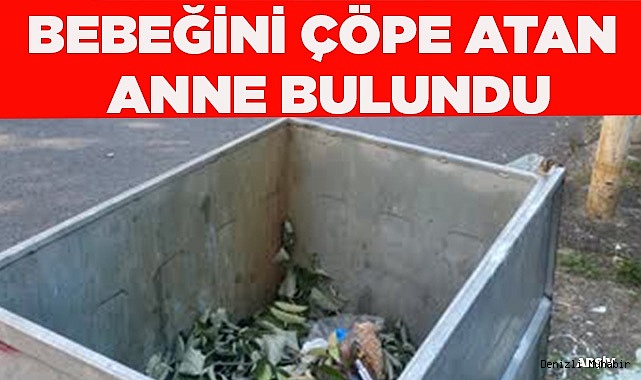 Bebeğini çöpe atan anne bulundu