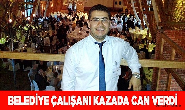 Belediye çalışanı kazada can verdi