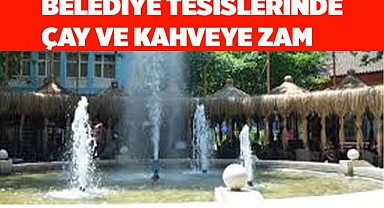 BELEDİYE TESİSLERİNDE ÇAY VE KAHVEYE ZAM