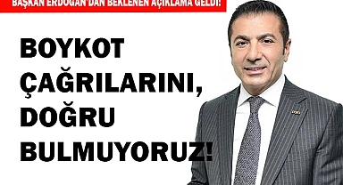 BOYKOT ÇAĞRILARINI, DOĞRU BULMUYORUZ!