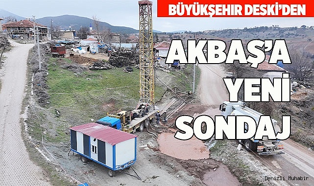 Büyükşehir DESKİ’den Honaz Akbaş’a yeni içme suyu sondajı