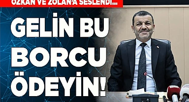 ÇAVUŞOĞLU: "GELİN BU BORCU ÖDEYİN"