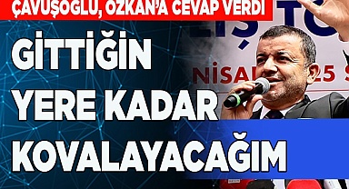 ÇAVUŞOĞLU: "GİTTİĞİN YERE KADAR KOVALAYACAĞIM"