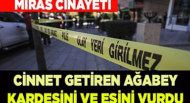 CİNNET GETİREN AĞABEY KARDEŞİNİ VE EŞİNİ VURDU