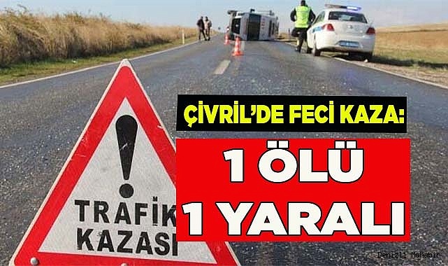 Çivril’de feci kaza: 1 ölü 1 yaralı