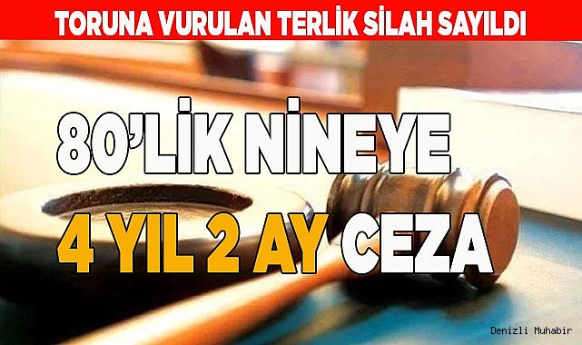 DENİZLİ'DE 80’LİK NİNEYE 4 YIL 2 AY CEZA