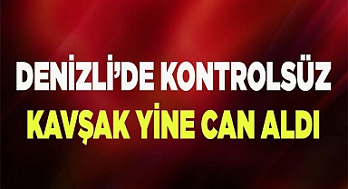 Denizli’de kontrolsüz kavşak yine can aldı