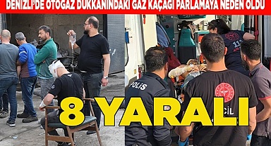 Denizli’de otogaz dükkanındaki gaz kaçağı parlamaya neden oldu; 8 yaralı