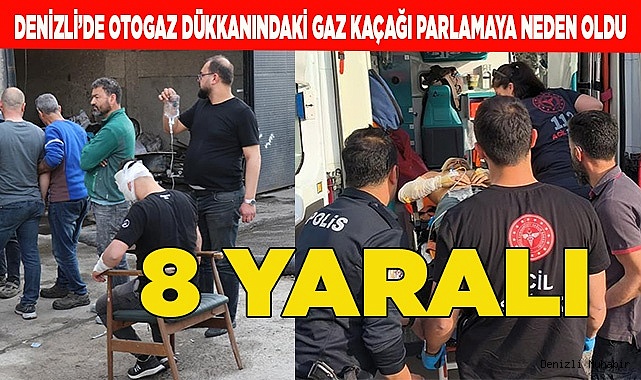 Denizli’de otogaz dükkanındaki gaz kaçağı parlamaya neden oldu; 8 yaralı