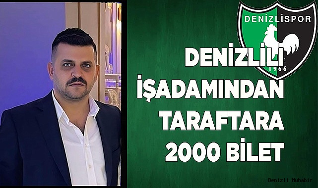 DENİZLİLİ İŞ ADAMINDAN 2000 BİLET