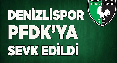 DENİZLİSPOR PFDK’YA SEVK EDİLDİ