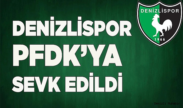DENİZLİSPOR PFDK’YA SEVK EDİLDİ