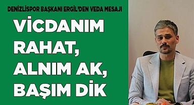 ERGİL: "VİCDANIM RAHAT, ALNIM AK, BAŞIM DİK"