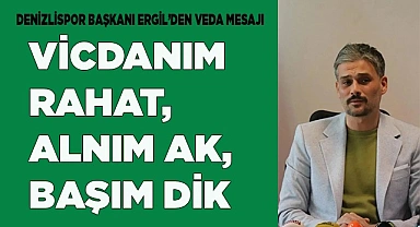 ERGİL: "VİCDANIM RAHAT, ALNIM AK, BAŞIM DİK"