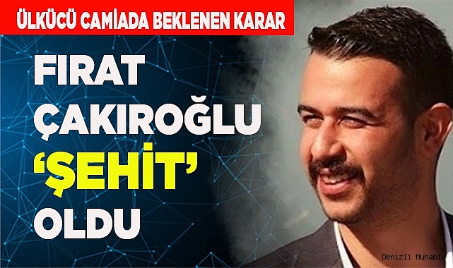 FIRAT YILMAZ ÇAKIROĞLUNA DEVLET  TARAFINDAN “ŞEHİT” ÜNVANI VERİLDİ.