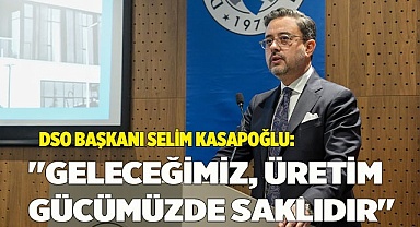 "GELECEĞİMİZ, ÜRETİM GÜCÜMÜZDE SAKLIDIR"