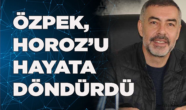 HOROZ ÖZPEK İLE HAYATA DÖNDÜ