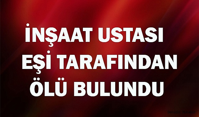 İnşaat ustası yatağında eşi tarafından ölü bulundu