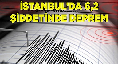 İSTANBUL’DA 6,2 ŞİDDETİNDE DEPREM