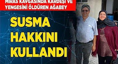 Kardeşi ve yengesini öldüren ağabey susma hakkını kullandı